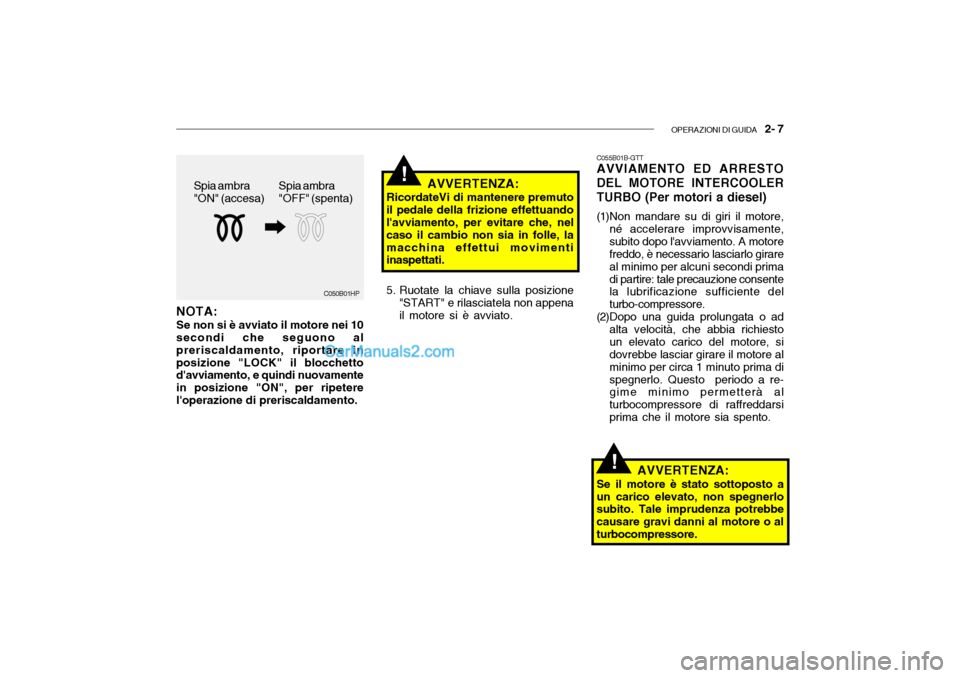 Hyundai Santa Fe 2004 Manuale del proprietario (in Italian) OPERAZIONI DI GUIDA 2- 7
!
Spia ambra "OFF" (spenta)
Spia ambra"ON" (accesa)
C050B01HP
NOTA: Se non si è avviato il motore nei 10 secondi che seguono al preriscaldamento, riportare inposizione "LOC Hyundai Santa Fe 2004 Manuale del proprietario (in Italian) OPERAZIONI DI GUIDA 2- 7
!
Spia ambra "OFF" (spenta)
Spia ambra"ON" (accesa)
C050B01HP
NOTA: Se non si è avviato il motore nei 10 secondi che seguono al preriscaldamento, riportare inposizione "LOC