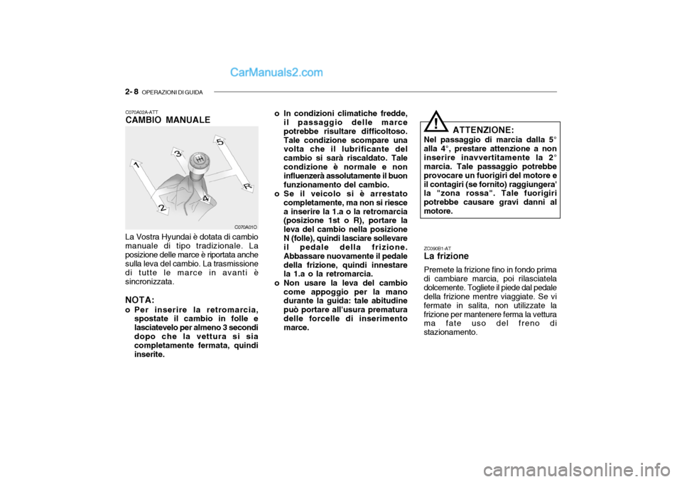 Hyundai Santa Fe 2004 Manuale del proprietario (in Italian) 2- 8 OPERAZIONI DI GUIDA
!
ZC090B1-AT La frizione Premete la frizione fino in fondo prima
di cambiare marcia, poi rilasciatela dolcemente. Togliete il piede dal pedale della frizione mentre viaggiate Hyundai Santa Fe 2004 Manuale del proprietario (in Italian) 2- 8 OPERAZIONI DI GUIDA
!
ZC090B1-AT La frizione Premete la frizione fino in fondo prima
di cambiare marcia, poi rilasciatela dolcemente. Togliete il piede dal pedale della frizione mentre viaggiate
