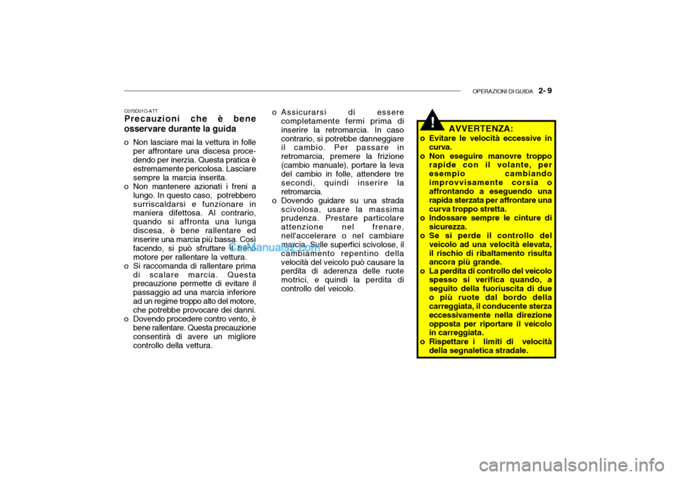 Hyundai Santa Fe 2004 Manuale del proprietario (in Italian) OPERAZIONI DI GUIDA 2- 9
!
C070D01O-ATT Precauzioni che è bene
osservare durante la guida
o Non lasciare mai la vettura in folle per affrontare una discesa proce- dendo per inerzia. Questa pratica Hyundai Santa Fe 2004 Manuale del proprietario (in Italian) OPERAZIONI DI GUIDA 2- 9
!
C070D01O-ATT Precauzioni che è bene
osservare durante la guida
o Non lasciare mai la vettura in folle per affrontare una discesa proce- dendo per inerzia. Questa pratica