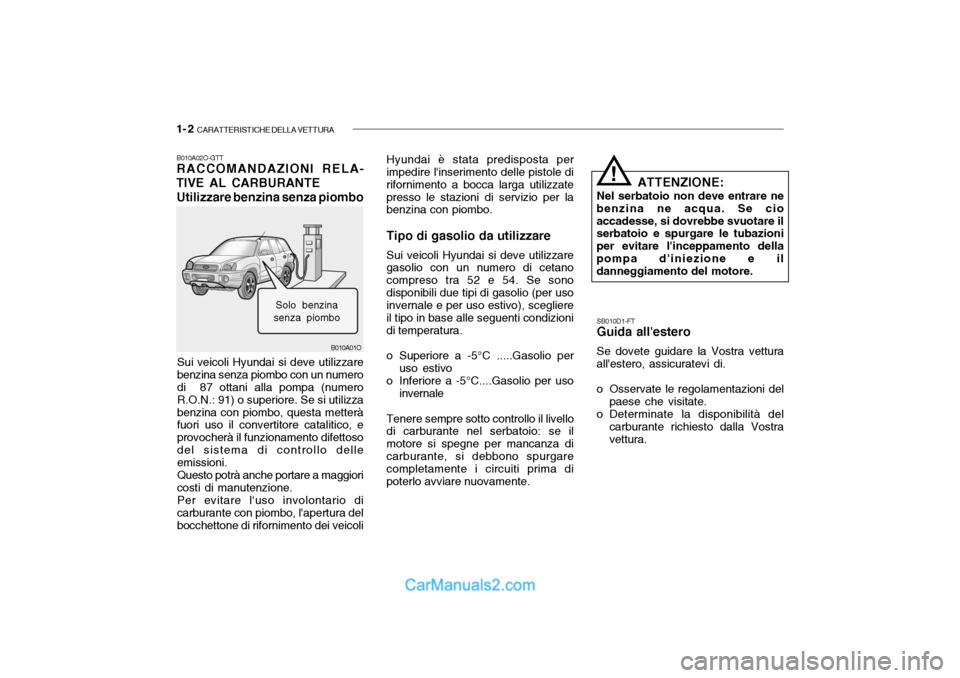 Hyundai Santa Fe 2004 Manuale del proprietario (in Italian) 1- 2 CARATTERISTICHE DELLA VETTURA
B010A01O
B010A02O-GTT RACCOMANDAZIONI RELA-
TIVE AL CARBURANTE
Utilizzare benzina senza piombo
Sui veicoli Hyundai si deve utilizzare benzina senza piombo con un nu Hyundai Santa Fe 2004 Manuale del proprietario (in Italian) 1- 2 CARATTERISTICHE DELLA VETTURA
B010A01O
B010A02O-GTT RACCOMANDAZIONI RELA-
TIVE AL CARBURANTE
Utilizzare benzina senza piombo
Sui veicoli Hyundai si deve utilizzare benzina senza piombo con un nu