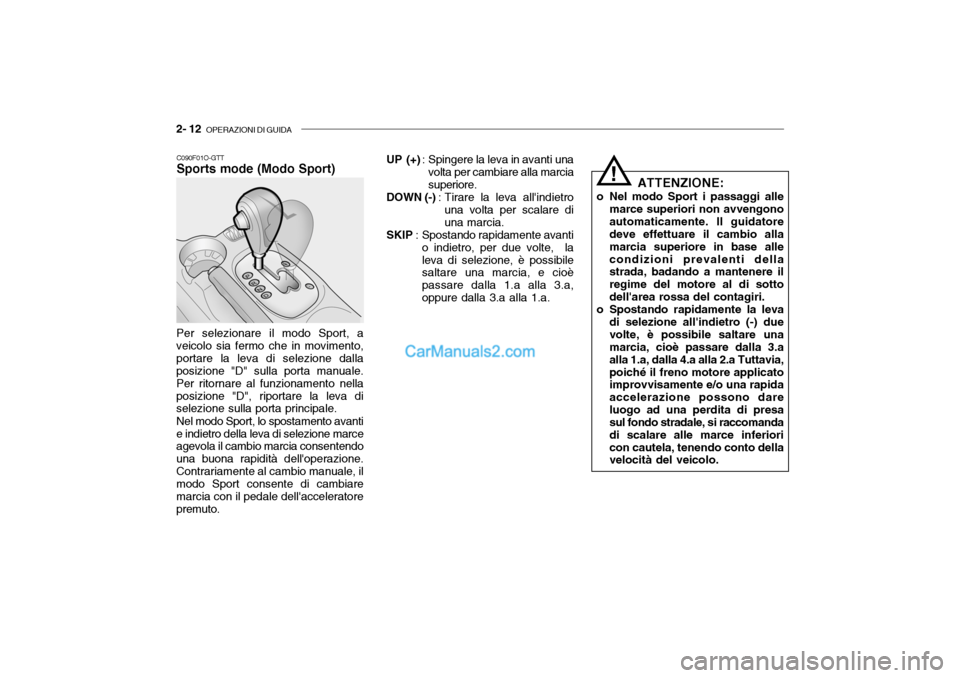 Hyundai Santa Fe 2004 Manuale del proprietario (in Italian) 2- 12 OPERAZIONI DI GUIDA
UP (+) : Spingere la leva in avanti una
volta per cambiare alla marcia superiore.
DOWN (-) : Tirare la leva allindietro
una volta per scalare diuna marcia.
SKIP : Spostando Hyundai Santa Fe 2004 Manuale del proprietario (in Italian) 2- 12 OPERAZIONI DI GUIDA
UP (+) : Spingere la leva in avanti una
volta per cambiare alla marcia superiore.
DOWN (-) : Tirare la leva allindietro
una volta per scalare diuna marcia.
SKIP : Spostando
