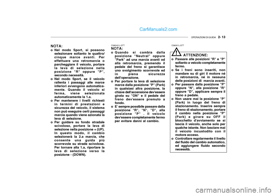 Hyundai Santa Fe 2004 Manuale del proprietario (in Italian) OPERAZIONI DI GUIDA 2- 13
NOTA:
o Nel modo Sport, si possono selezionare soltanto le quattro/ cinque marce avanti. Pereffettuare una retromarcia o parcheggiare il veicolo, portare la leva di selezio Hyundai Santa Fe 2004 Manuale del proprietario (in Italian) OPERAZIONI DI GUIDA 2- 13
NOTA:
o Nel modo Sport, si possono selezionare soltanto le quattro/ cinque marce avanti. Pereffettuare una retromarcia o parcheggiare il veicolo, portare la leva di selezio