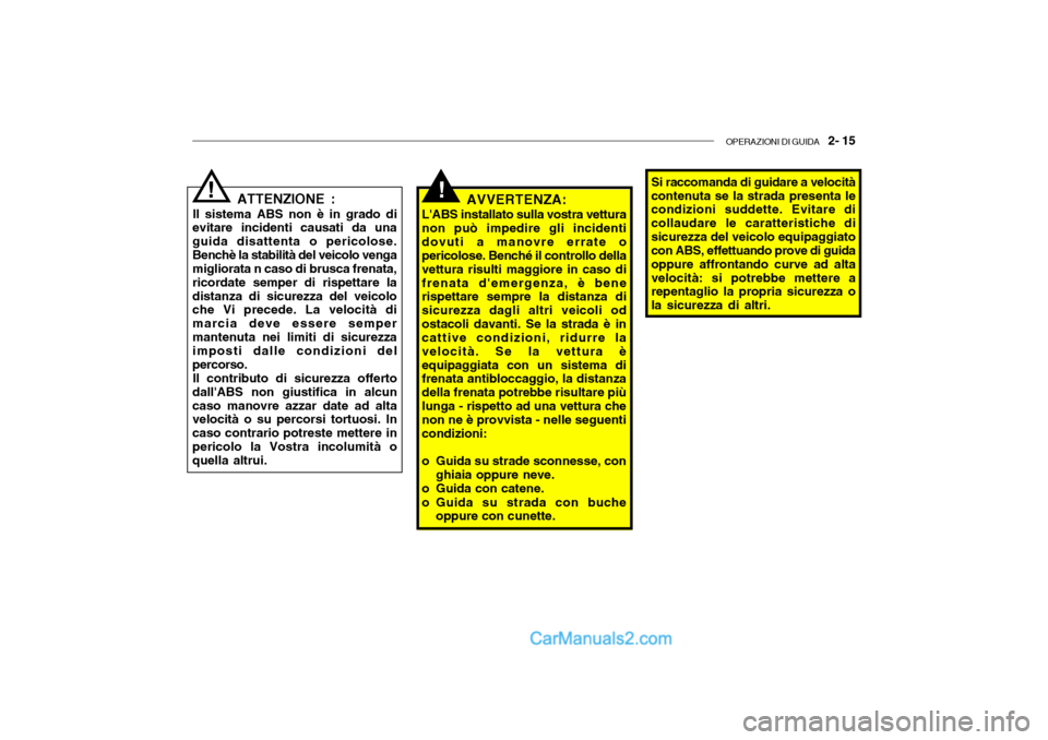 Hyundai Santa Fe 2004 Manuale del proprietario (in Italian) OPERAZIONI DI GUIDA 2- 15
!ATTENZIONE :
Il sistema ABS non è in grado di
evitare incidenti causati da una guida disattenta o pericolose.Benchè la stabilità del veicolo venga migliorata n caso di Hyundai Santa Fe 2004 Manuale del proprietario (in Italian) OPERAZIONI DI GUIDA 2- 15
!ATTENZIONE :
Il sistema ABS non è in grado di
evitare incidenti causati da una guida disattenta o pericolose.Benchè la stabilità del veicolo venga migliorata n caso di