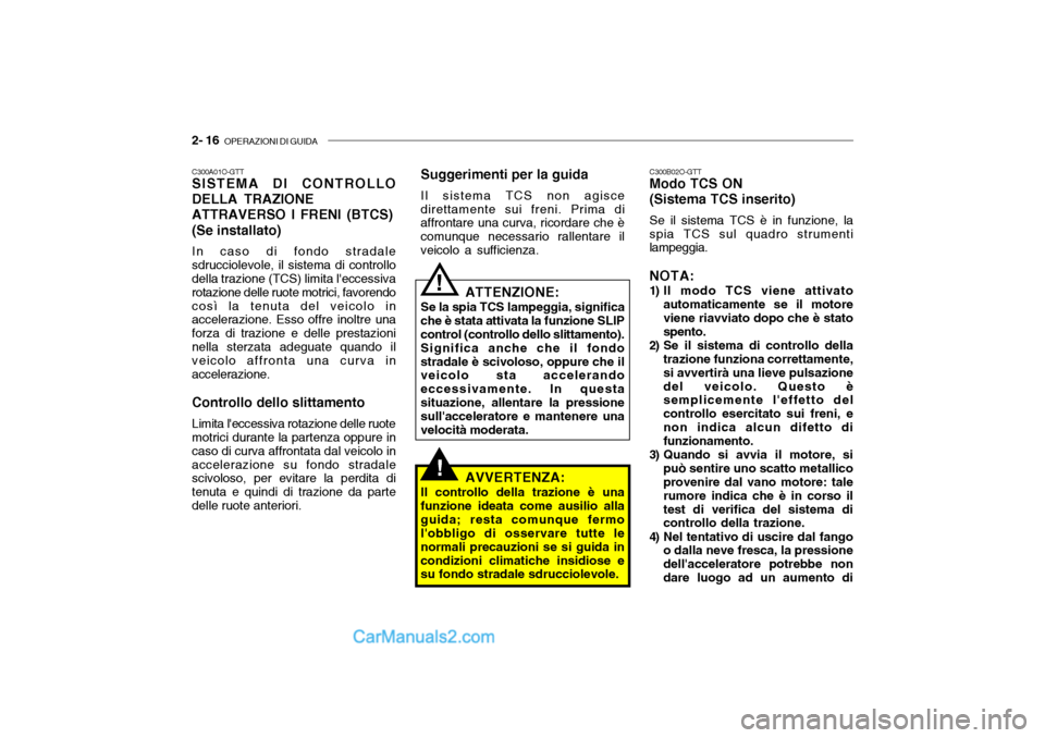 Hyundai Santa Fe 2004 Manuale del proprietario (in Italian) 2- 16 OPERAZIONI DI GUIDA
!
C300A01O-GTT SISTEMA DI CONTROLLO DELLA TRAZIONE ATTRAVERSO I FRENI (BTCS)(Se installato) In caso di fondo stradale sdrucciolevole, il sistema di controllo della trazione Hyundai Santa Fe 2004 Manuale del proprietario (in Italian) 2- 16 OPERAZIONI DI GUIDA
!
C300A01O-GTT SISTEMA DI CONTROLLO DELLA TRAZIONE ATTRAVERSO I FRENI (BTCS)(Se installato) In caso di fondo stradale sdrucciolevole, il sistema di controllo della trazione