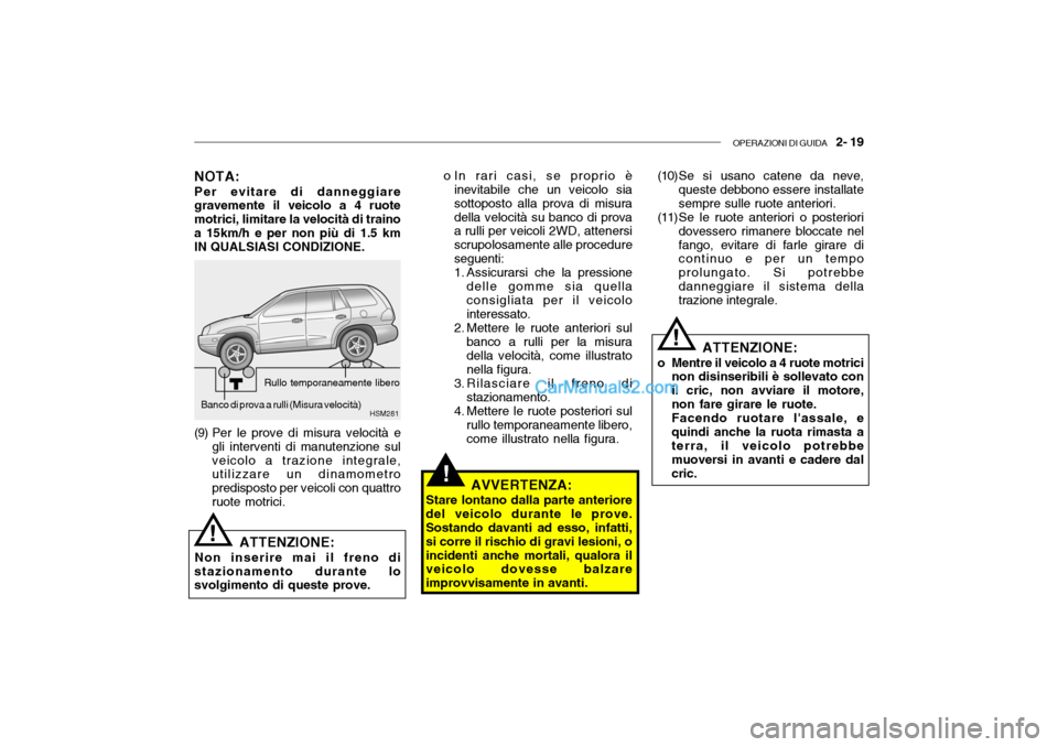 Hyundai Santa Fe 2004 Manuale del proprietario (in Italian) OPERAZIONI DI GUIDA 2- 19
!
NOTA: Per evitare di danneggiare gravemente il veicolo a 4 ruote motrici, limitare la velocità di trainoa 15km/h e per non più di 1.5 km IN QUALSIASI CONDIZIONE. o In r Hyundai Santa Fe 2004 Manuale del proprietario (in Italian) OPERAZIONI DI GUIDA 2- 19
!
NOTA: Per evitare di danneggiare gravemente il veicolo a 4 ruote motrici, limitare la velocità di trainoa 15km/h e per non più di 1.5 km IN QUALSIASI CONDIZIONE. o In r