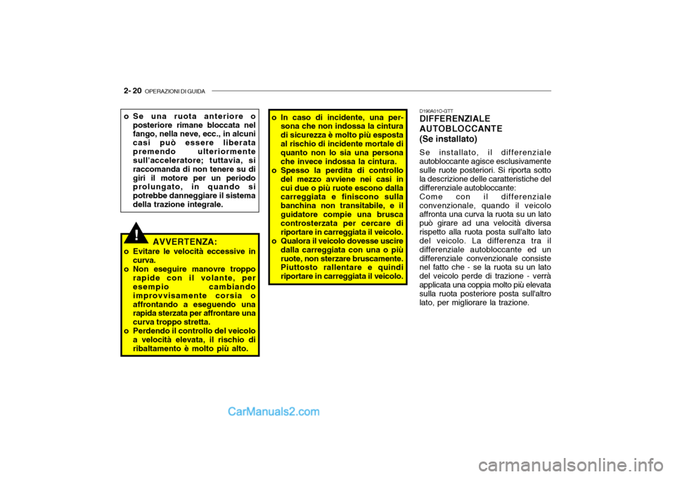 Hyundai Santa Fe 2004 Manuale del proprietario (in Italian) 2- 20 OPERAZIONI DI GUIDA
!
o Se una ruota anteriore o
posteriore rimane bloccata nel fango, nella neve, ecc., in alcuni casi può essere liberatapremendo ulteriormente sullacceleratore; tuttavia, s Hyundai Santa Fe 2004 Manuale del proprietario (in Italian) 2- 20 OPERAZIONI DI GUIDA
!
o Se una ruota anteriore o
posteriore rimane bloccata nel fango, nella neve, ecc., in alcuni casi può essere liberatapremendo ulteriormente sullacceleratore; tuttavia, s