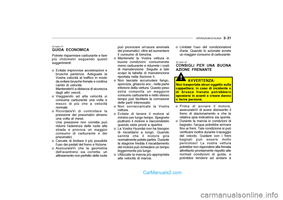 Hyundai Santa Fe 2004 Manuale del proprietario (in Italian) OPERAZIONI DI GUIDA 2- 21
!
SC150A1-FT GUIDA ECONOMICA Potrete risparmiare carburante e fare più chilometri seguendo questi suggerimenti:
o Evitate improvvise accelerazioni e brusche partenze. Adeg Hyundai Santa Fe 2004 Manuale del proprietario (in Italian) OPERAZIONI DI GUIDA 2- 21
!
SC150A1-FT GUIDA ECONOMICA Potrete risparmiare carburante e fare più chilometri seguendo questi suggerimenti:
o Evitate improvvise accelerazioni e brusche partenze. Adeg