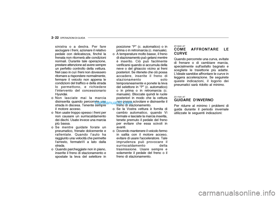 Hyundai Santa Fe 2004 Manuale del proprietario (in Italian) 2- 22 OPERAZIONI DI GUIDA
sinistra o a destra. Per fare asciugare i freni, azionare il relativo pedale con delicatezza, finché lafrenata non ritornerà alle condizioni normali. Durante tale operazio Hyundai Santa Fe 2004 Manuale del proprietario (in Italian) 2- 22 OPERAZIONI DI GUIDA
sinistra o a destra. Per fare asciugare i freni, azionare il relativo pedale con delicatezza, finché lafrenata non ritornerà alle condizioni normali. Durante tale operazio