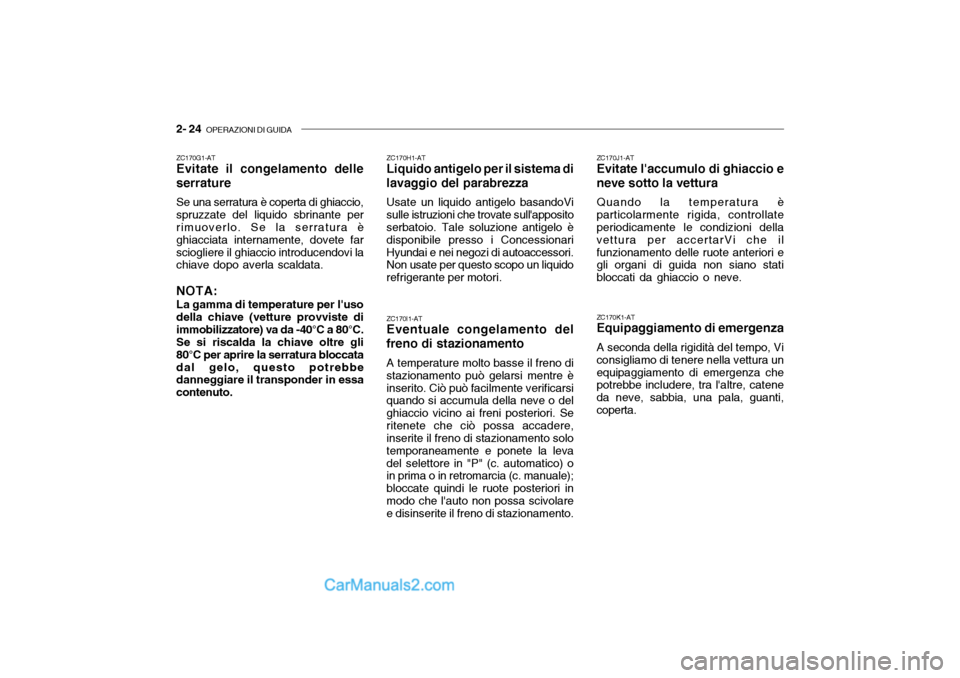 Hyundai Santa Fe 2004 Manuale del proprietario (in Italian) 2- 24 OPERAZIONI DI GUIDA
ZC170G1-AT Evitate il congelamento delle serrature Se una serratura è coperta di ghiaccio, spruzzate del liquido sbrinante per rimuoverlo. Se la serratura è ghiacciata int Hyundai Santa Fe 2004 Manuale del proprietario (in Italian) 2- 24 OPERAZIONI DI GUIDA
ZC170G1-AT Evitate il congelamento delle serrature Se una serratura è coperta di ghiaccio, spruzzate del liquido sbrinante per rimuoverlo. Se la serratura è ghiacciata int