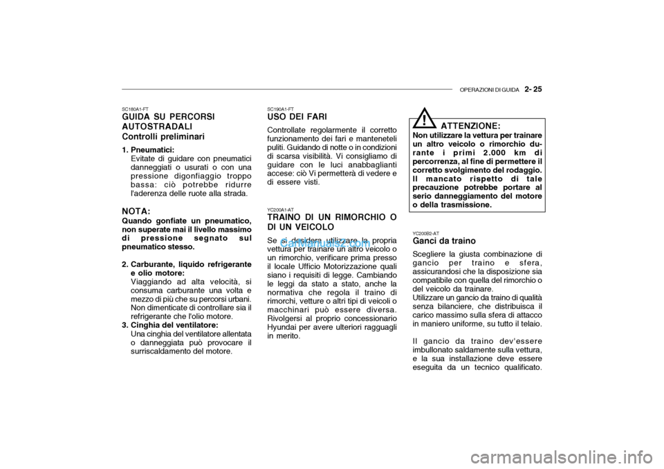 Hyundai Santa Fe 2004 Manuale del proprietario (in Italian) OPERAZIONI DI GUIDA 2- 25
SC180A1-FT GUIDA SU PERCORSI AUTOSTRADALIControlli preliminari
1. Pneumatici: Evitate di guidare con pneumatici danneggiati o usurati o con unapressione digonfiaggio troppo Hyundai Santa Fe 2004 Manuale del proprietario (in Italian) OPERAZIONI DI GUIDA 2- 25
SC180A1-FT GUIDA SU PERCORSI AUTOSTRADALIControlli preliminari
1. Pneumatici: Evitate di guidare con pneumatici danneggiati o usurati o con unapressione digonfiaggio troppo