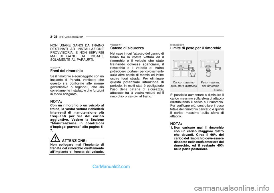 Hyundai Santa Fe 2004 Manuale del proprietario (in Italian) 2- 26 OPERAZIONI DI GUIDA
NON USARE GANCI DA TRAINO DESTINATI AD INSTALLAZIONE PROVVISORIA, E NON SERVIRSIMAI DI GANCI DA FISSARE SOLAMENTE AL PARAURTI. YC200C3-AT Freni del rimorchio Se il rimorchio Hyundai Santa Fe 2004 Manuale del proprietario (in Italian) 2- 26 OPERAZIONI DI GUIDA
NON USARE GANCI DA TRAINO DESTINATI AD INSTALLAZIONE PROVVISORIA, E NON SERVIRSIMAI DI GANCI DA FISSARE SOLAMENTE AL PARAURTI. YC200C3-AT Freni del rimorchio Se il rimorchio