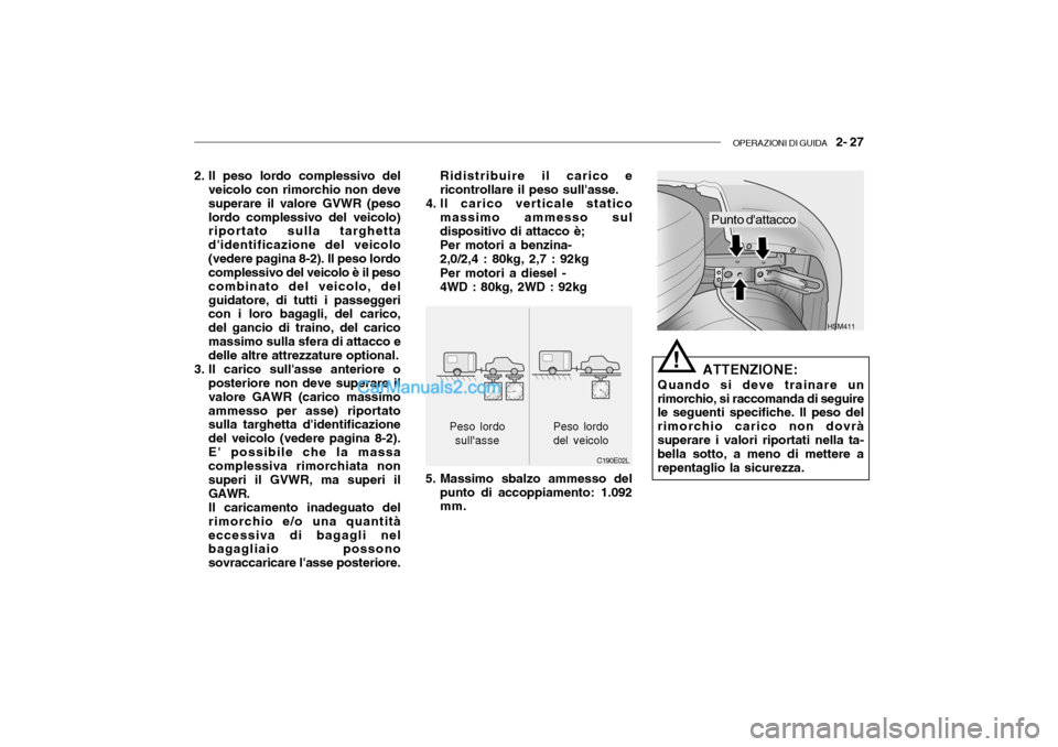 Hyundai Santa Fe 2004 Manuale del proprietario (in Italian) OPERAZIONI DI GUIDA 2- 27
HSM411
Punto dattacco
2. Il peso lordo complessivo del
veicolo con rimorchio non deve superare il valore GVWR (pesolordo complessivo del veicolo) riportato sulla targhetta Hyundai Santa Fe 2004 Manuale del proprietario (in Italian) OPERAZIONI DI GUIDA 2- 27
HSM411
Punto dattacco
2. Il peso lordo complessivo del
veicolo con rimorchio non deve superare il valore GVWR (pesolordo complessivo del veicolo) riportato sulla targhetta