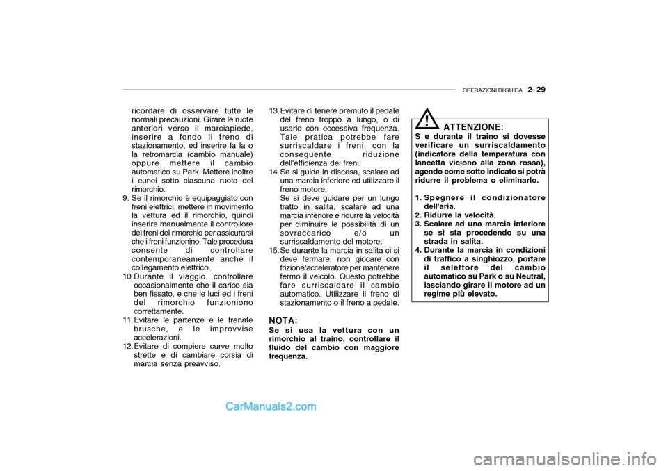 Hyundai Santa Fe 2004 Manuale del proprietario (in Italian) OPERAZIONI DI GUIDA 2- 29
ricordare di osservare tutte le normali precauzioni. Girare le ruote anteriori verso il marciapiede,inserire a fondo il freno di stazionamento, ed inserire la la o la retro Hyundai Santa Fe 2004 Manuale del proprietario (in Italian) OPERAZIONI DI GUIDA 2- 29
ricordare di osservare tutte le normali precauzioni. Girare le ruote anteriori verso il marciapiede,inserire a fondo il freno di stazionamento, ed inserire la la o la retro