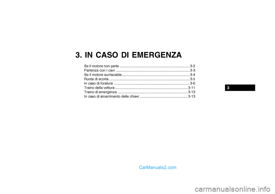 Hyundai Santa Fe 2004  Manuale del proprietario (in Italian) 3. IN CASO DI EMERGENZA
Se il motore non parte ...................................................................... 3-2 
Partenza con i cavi .........................................................