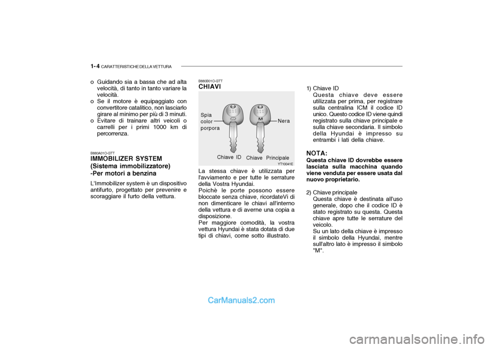Hyundai Santa Fe 2004 Manuale del proprietario (in Italian) 1- 4 CARATTERISTICHE DELLA VETTURA
B880B01O-GTT CHIAVI La stessa chiave è utilizzata per
lavviamento e per tutte le serrature della Vostra Hyundai. Poichè le porte possono essere
bloccate senza ch Hyundai Santa Fe 2004 Manuale del proprietario (in Italian) 1- 4 CARATTERISTICHE DELLA VETTURA
B880B01O-GTT CHIAVI La stessa chiave è utilizzata per
lavviamento e per tutte le serrature della Vostra Hyundai. Poichè le porte possono essere
bloccate senza ch