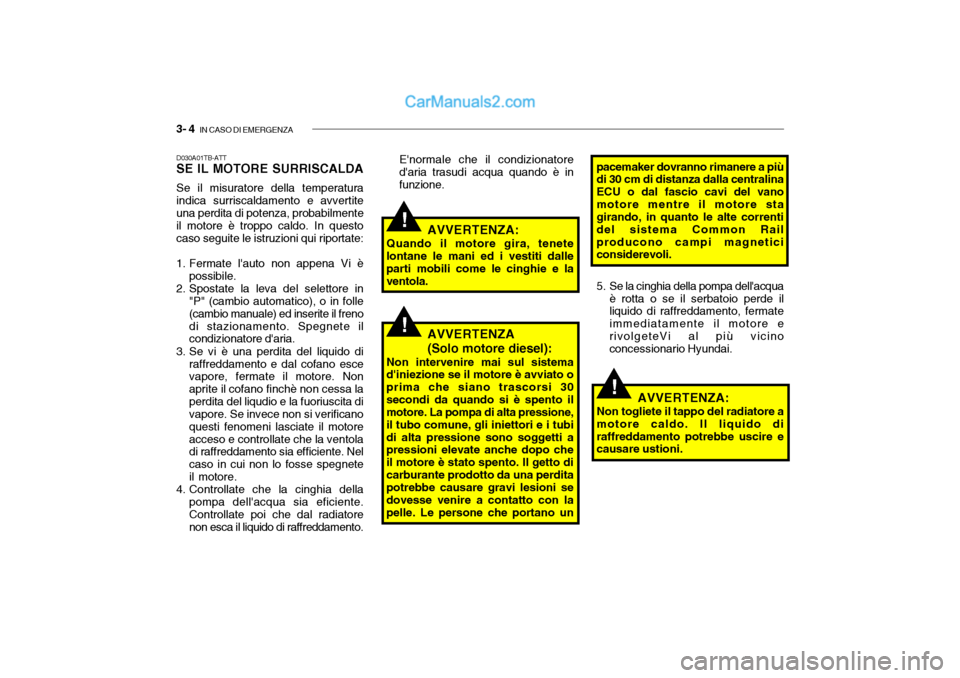 Hyundai Santa Fe 2004 Manuale del proprietario (in Italian) 3- 4 IN CASO DI EMERGENZA
!
!
D030A01TB-ATT SE IL MOTORE SURRISCALDA Se il misuratore della temperatura indica surriscaldamento e avvertite una perdita di potenza, probabilmente il motore è troppo c Hyundai Santa Fe 2004 Manuale del proprietario (in Italian) 3- 4 IN CASO DI EMERGENZA
!
!
D030A01TB-ATT SE IL MOTORE SURRISCALDA Se il misuratore della temperatura indica surriscaldamento e avvertite una perdita di potenza, probabilmente il motore è troppo c