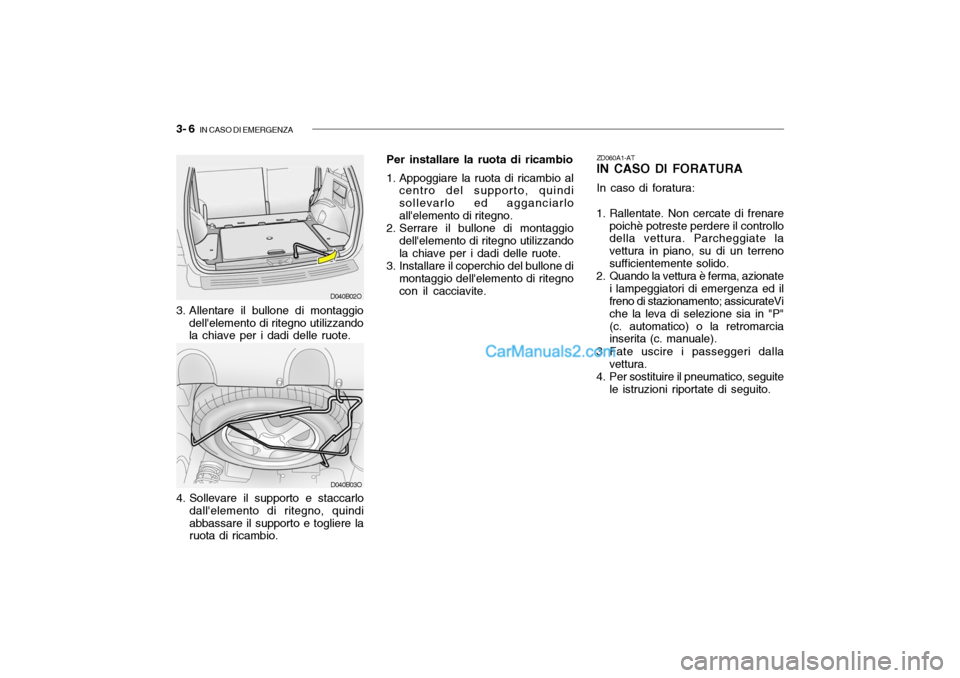 Hyundai Santa Fe 2004 Manuale del proprietario (in Italian) 3- 6 IN CASO DI EMERGENZA
3. Allentare il bullone di montaggio
dellelemento di ritegno utilizzando la chiave per i dadi delle ruote.
4. Sollevare il supporto e staccarlo dallelemento di ritegno, qu Hyundai Santa Fe 2004 Manuale del proprietario (in Italian) 3- 6 IN CASO DI EMERGENZA
3. Allentare il bullone di montaggio
dellelemento di ritegno utilizzando la chiave per i dadi delle ruote.
4. Sollevare il supporto e staccarlo dallelemento di ritegno, qu