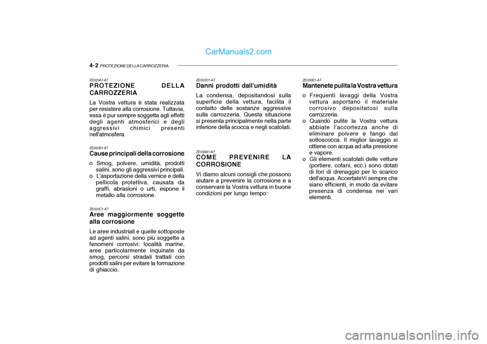 Hyundai Santa Fe 2004 Manuale del proprietario (in Italian) 4- 2 PROTEZIONE DELLA CARROZZERIA
ZE020A1-AT PROTEZIONE DELLA CARROZZERIA La Vostra vettura è stata realizzata per resistere alla corrosione. Tuttavia, essa è pur sempre soggetta agli effetti degli Hyundai Santa Fe 2004 Manuale del proprietario (in Italian) 4- 2 PROTEZIONE DELLA CARROZZERIA
ZE020A1-AT PROTEZIONE DELLA CARROZZERIA La Vostra vettura è stata realizzata per resistere alla corrosione. Tuttavia, essa è pur sempre soggetta agli effetti degli
