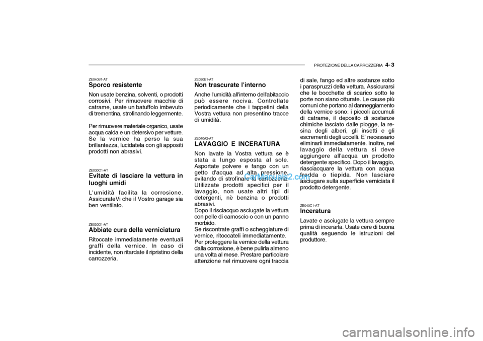 Hyundai Santa Fe 2004 Manuale del proprietario (in Italian) PROTEZIONE DELLA CARROZZERIA 4- 3
ZE040B1-AT Sporco resistente Non usate benzina, solventi, o prodotti corrosivi. Per rimuovere macchie di catrame, usate un batuffolo imbevuto di trementina, strofin Hyundai Santa Fe 2004 Manuale del proprietario (in Italian) PROTEZIONE DELLA CARROZZERIA 4- 3
ZE040B1-AT Sporco resistente Non usate benzina, solventi, o prodotti corrosivi. Per rimuovere macchie di catrame, usate un batuffolo imbevuto di trementina, strofin