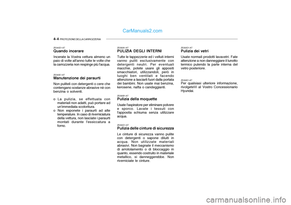 Hyundai Santa Fe 2004 Manuale del proprietario (in Italian) 4- 4 PROTEZIONE DELLA CARROZZERIA
ZE040D1-AT Quando incerare Incerate la Vostra vettura almeno un paio di volte allanno tutte le volte che la carrozzeria non respinge più lacqua. ZE040E1-AT Manute Hyundai Santa Fe 2004 Manuale del proprietario (in Italian) 4- 4 PROTEZIONE DELLA CARROZZERIA
ZE040D1-AT Quando incerare Incerate la Vostra vettura almeno un paio di volte allanno tutte le volte che la carrozzeria non respinge più lacqua. ZE040E1-AT Manute