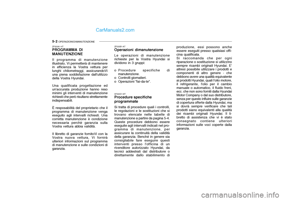 Hyundai Santa Fe 2004 Manuale del proprietario (in Italian) 5- 2 OPERAZIONI DI MANUTENZIONE
ZF020A1-HT PROGRAMMA DI MANUTENZIONE Il programma di manutenzione illustrato, Vi permetterà di mantenere in efficienza la Vostra vettura per lunghi chilometraggi, ass Hyundai Santa Fe 2004 Manuale del proprietario (in Italian) 5- 2 OPERAZIONI DI MANUTENZIONE
ZF020A1-HT PROGRAMMA DI MANUTENZIONE Il programma di manutenzione illustrato, Vi permetterà di mantenere in efficienza la Vostra vettura per lunghi chilometraggi, ass