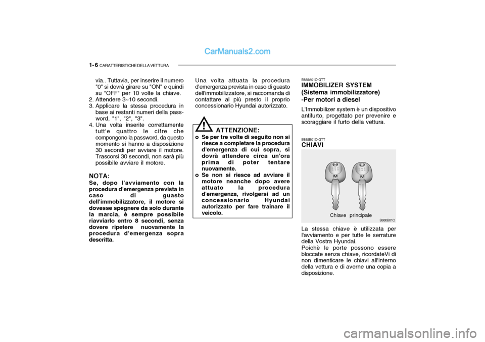 Hyundai Santa Fe 2004 Manuale del proprietario (in Italian) 1- 6 CARATTERISTICHE DELLA VETTURA
via.. Tuttavia, per inserire il numero "0" si dovrà girare su "ON" e quindi su "OFF" per 10 volte la chiave.
2. Attendere 3~10 secondi.
3. Applicare la stessa pro Hyundai Santa Fe 2004 Manuale del proprietario (in Italian) 1- 6 CARATTERISTICHE DELLA VETTURA
via.. Tuttavia, per inserire il numero "0" si dovrà girare su "ON" e quindi su "OFF" per 10 volte la chiave.
2. Attendere 3~10 secondi.
3. Applicare la stessa pro
