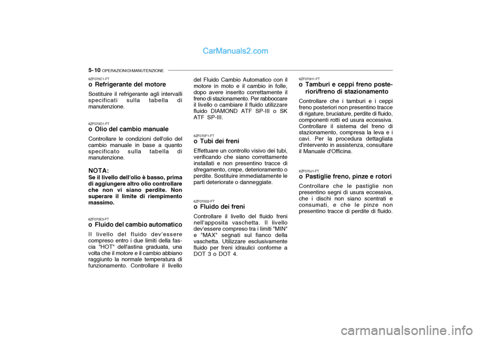 Hyundai Santa Fe 2004 Manuale del proprietario (in Italian) 5- 10 OPERAZIONI DI MANUTENZIONE
6ZF070E3-FT
o Fluido del cambio automatico Il livello del fluido devessere compreso entro i due limiti della fas- cia "HOT" dellastina graduata, unavolta che il mo Hyundai Santa Fe 2004 Manuale del proprietario (in Italian) 5- 10 OPERAZIONI DI MANUTENZIONE
6ZF070E3-FT
o Fluido del cambio automatico Il livello del fluido devessere compreso entro i due limiti della fas- cia "HOT" dellastina graduata, unavolta che il mo