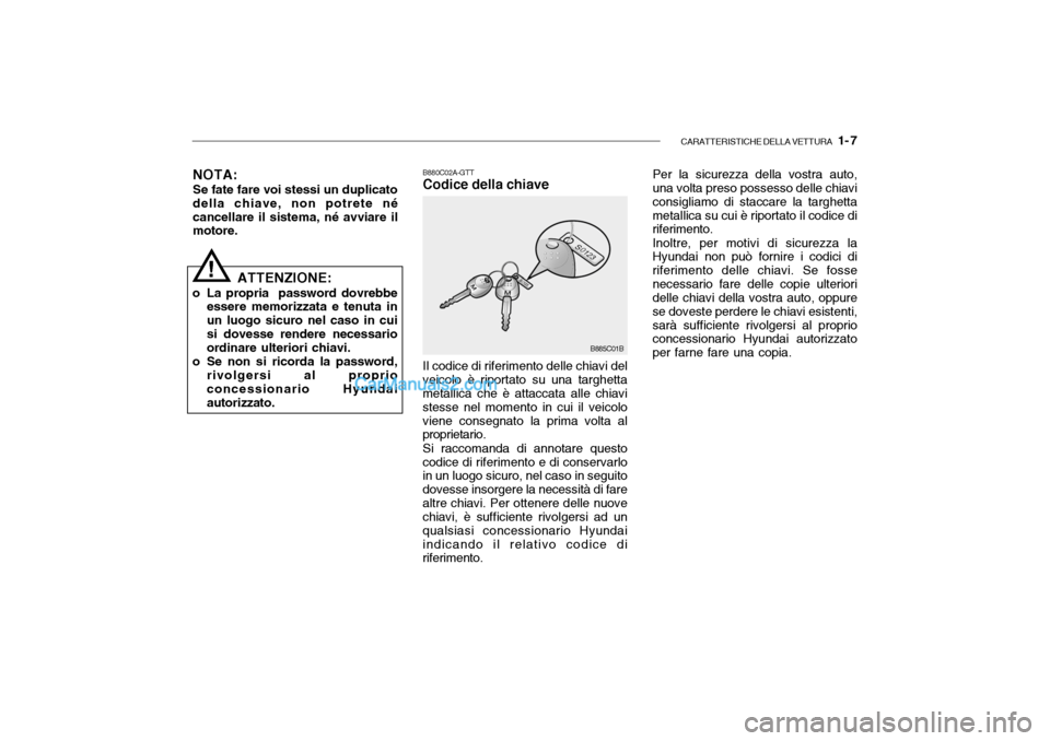 Hyundai Santa Fe 2004 Manuale del proprietario (in Italian) CARATTERISTICHE DELLA VETTURA 1- 7
NOTA:
Se fate fare voi stessi un duplicato della chiave, non potrete nécancellare il sistema, né avviare il motore.
! B880C02A-GTT Codice della chiave
Per la sic Hyundai Santa Fe 2004 Manuale del proprietario (in Italian) CARATTERISTICHE DELLA VETTURA 1- 7
NOTA:
Se fate fare voi stessi un duplicato della chiave, non potrete nécancellare il sistema, né avviare il motore.
! B880C02A-GTT Codice della chiave
Per la sic