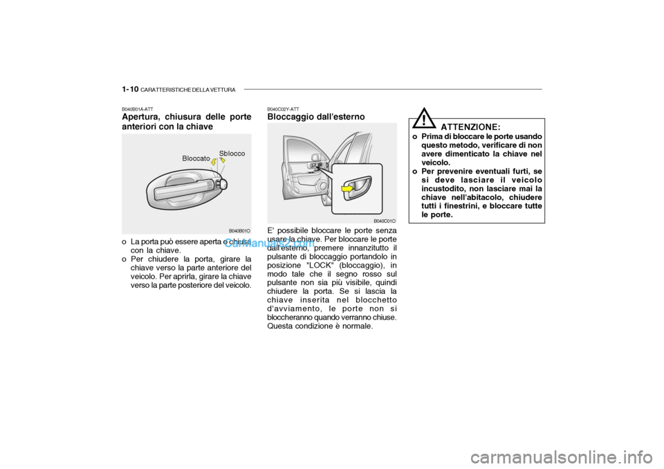 Hyundai Santa Fe 2004 Manuale del proprietario (in Italian) 1- 10 CARATTERISTICHE DELLA VETTURA
B040C02Y-ATT Bloccaggio dallesterno E possibile bloccare le porte senza
usare la chiave. Per bloccare le porte dallesterno, premere innanzitutto il pulsante di Hyundai Santa Fe 2004 Manuale del proprietario (in Italian) 1- 10 CARATTERISTICHE DELLA VETTURA
B040C02Y-ATT Bloccaggio dallesterno E possibile bloccare le porte senza
usare la chiave. Per bloccare le porte dallesterno, premere innanzitutto il pulsante di
