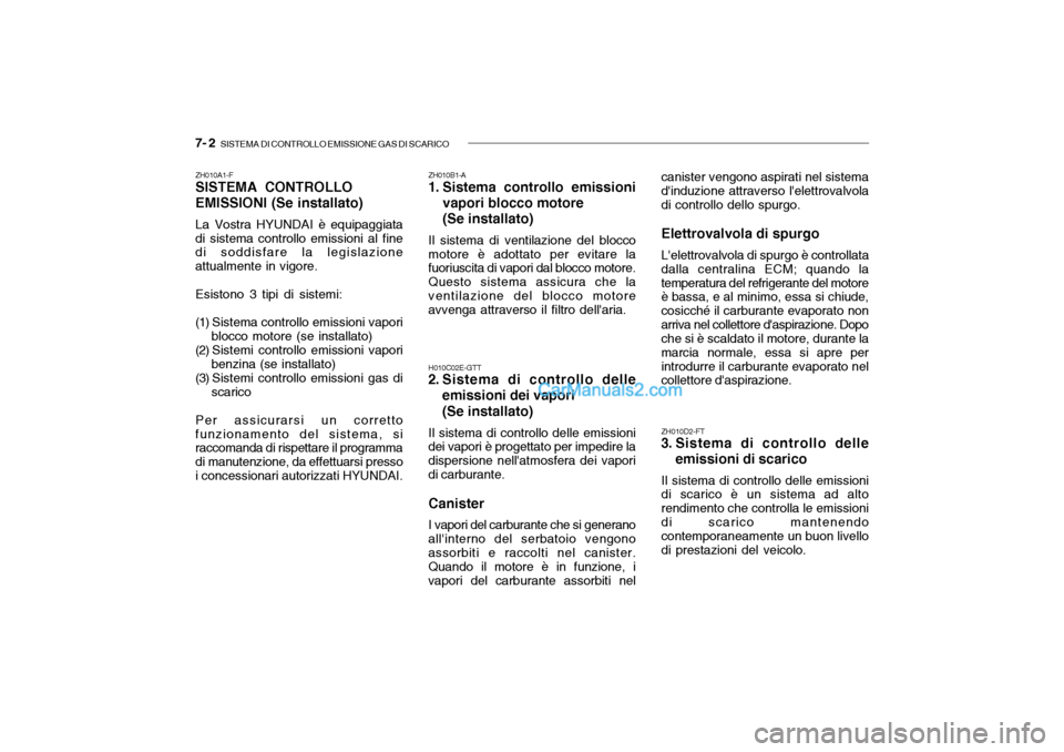 Hyundai Santa Fe 2004 Manuale del proprietario (in Italian) 7- 2 SISTEMA DI CONTROLLO EMISSIONE GAS DI SCARICO
ZH010A1-F SISTEMA CONTROLLO EMISSIONI (Se installato) La Vostra HYUNDAI è equipaggiata di sistema controllo emissioni al fine di soddisfare la legi Hyundai Santa Fe 2004 Manuale del proprietario (in Italian) 7- 2 SISTEMA DI CONTROLLO EMISSIONE GAS DI SCARICO
ZH010A1-F SISTEMA CONTROLLO EMISSIONI (Se installato) La Vostra HYUNDAI è equipaggiata di sistema controllo emissioni al fine di soddisfare la legi