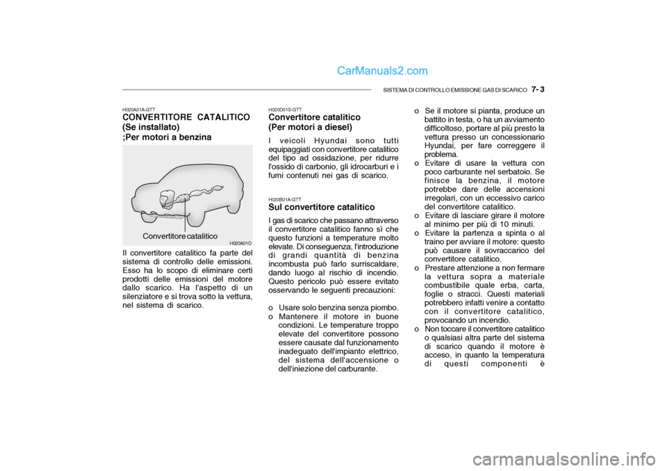 Hyundai Santa Fe 2004 Manuale del proprietario (in Italian) SISTEMA DI CONTROLLO EMISSIONE GAS DI SCARICO 7- 3
H020A01O
H020A01A-GTT CONVERTITORE CATALITICO (Se installato);Per motori a benzina
Convertitore catalitico
Il convertitore catalitico fa parte del Hyundai Santa Fe 2004 Manuale del proprietario (in Italian) SISTEMA DI CONTROLLO EMISSIONE GAS DI SCARICO 7- 3
H020A01O
H020A01A-GTT CONVERTITORE CATALITICO (Se installato);Per motori a benzina
Convertitore catalitico
Il convertitore catalitico fa parte del