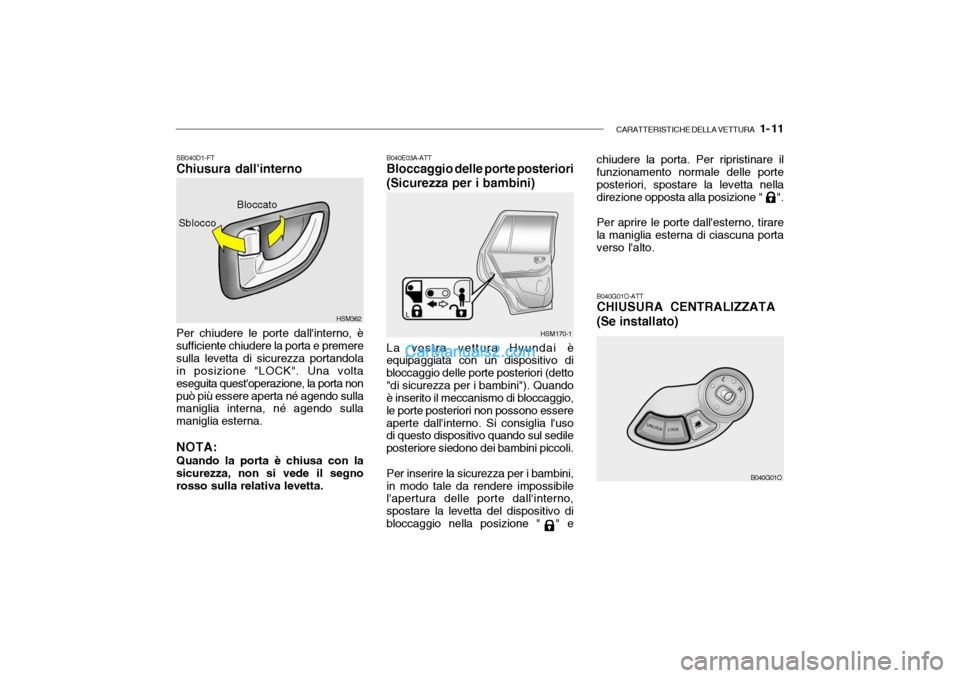 Hyundai Santa Fe 2004 Manuale del proprietario (in Italian) CARATTERISTICHE DELLA VETTURA 1- 11
HSM362
Sblocco
SB040D1-FT Chiusura dallinterno Per chiudere le porte dallinterno, è sufficiente chiudere la porta e premeresulla levetta di sicurezza portandol Hyundai Santa Fe 2004 Manuale del proprietario (in Italian) CARATTERISTICHE DELLA VETTURA 1- 11
HSM362
Sblocco
SB040D1-FT Chiusura dallinterno Per chiudere le porte dallinterno, è sufficiente chiudere la porta e premeresulla levetta di sicurezza portandol