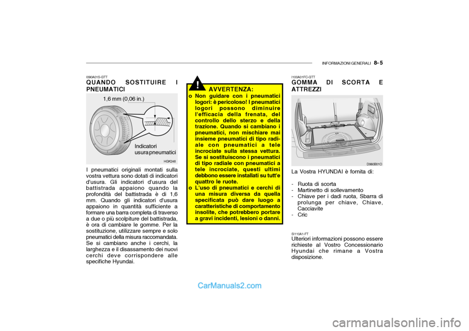 Hyundai Santa Fe 2004 Manuale del proprietario (in Italian) INFORMAZIONI GENERALI 8- 5
!
1,6 mm (0,06 in.)
HGK248
Indicatori usura pneumatici
I090A01S-GTT QUANDO SOSTITUIRE I PNEUMATICI I pneumatici originali montati sulla
vostra vettura sono dotati di indic Hyundai Santa Fe 2004 Manuale del proprietario (in Italian) INFORMAZIONI GENERALI 8- 5
!
1,6 mm (0,06 in.)
HGK248
Indicatori usura pneumatici
I090A01S-GTT QUANDO SOSTITUIRE I PNEUMATICI I pneumatici originali montati sulla
vostra vettura sono dotati di indic