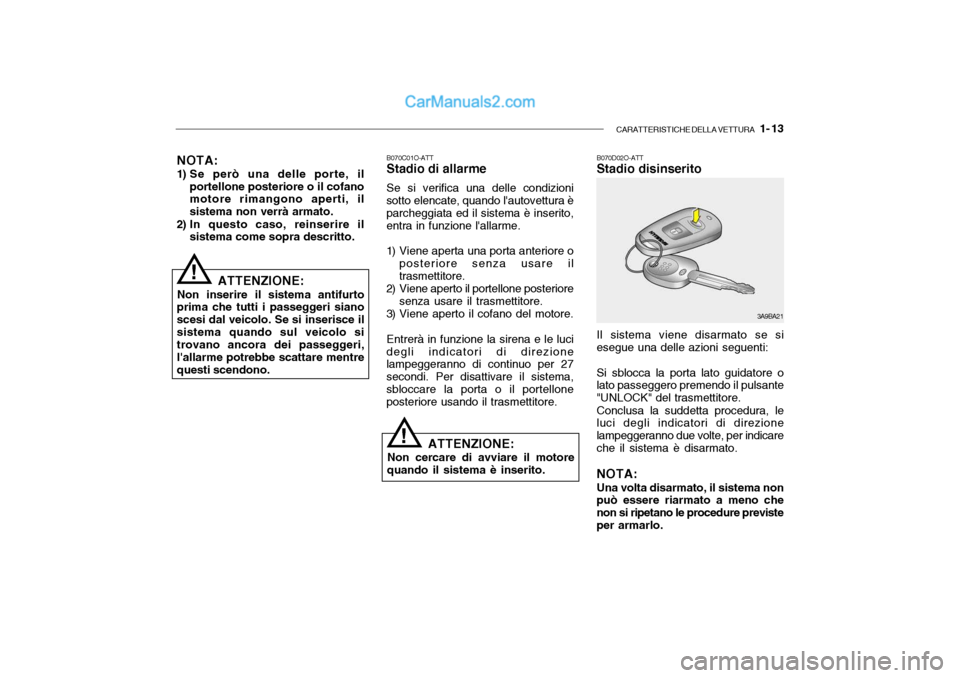 Hyundai Santa Fe 2004 Manuale del proprietario (in Italian) CARATTERISTICHE DELLA VETTURA 1- 13
NOTA:
1) Se però una delle porte, il
portellone posteriore o il cofano motore rimangono aperti, il sistema non verrà armato.
2) In questo caso, reinserire il s Hyundai Santa Fe 2004 Manuale del proprietario (in Italian) CARATTERISTICHE DELLA VETTURA 1- 13
NOTA:
1) Se però una delle porte, il
portellone posteriore o il cofano motore rimangono aperti, il sistema non verrà armato.
2) In questo caso, reinserire il s