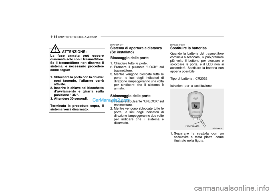 Hyundai Santa Fe 2004 Manuale del proprietario (in Italian) 1- 14 CARATTERISTICHE DELLA VETTURA
MSO-0048-1
B070E02HP-GTT Sostituire la batterias Quando la batteria del trasmettitore
comincia a scaricarsi, si può premere più volte il bottone per bloccare e s Hyundai Santa Fe 2004 Manuale del proprietario (in Italian) 1- 14 CARATTERISTICHE DELLA VETTURA
MSO-0048-1
B070E02HP-GTT Sostituire la batterias Quando la batteria del trasmettitore
comincia a scaricarsi, si può premere più volte il bottone per bloccare e s