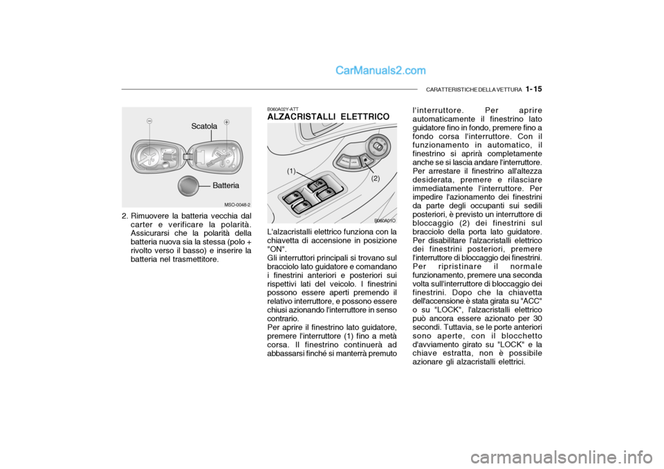 Hyundai Santa Fe 2004 Manuale del proprietario (in Italian) CARATTERISTICHE DELLA VETTURA 1- 15
MSO-0048-2
Scatola
2. Rimuovere la batteria vecchia dal carter e verificare la polarità. Assicurarsi che la polarità della batteria nuova sia la stessa (polo +r Hyundai Santa Fe 2004 Manuale del proprietario (in Italian) CARATTERISTICHE DELLA VETTURA 1- 15
MSO-0048-2
Scatola
2. Rimuovere la batteria vecchia dal carter e verificare la polarità. Assicurarsi che la polarità della batteria nuova sia la stessa (polo +r