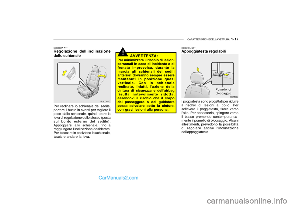 Hyundai Santa Fe 2004 Manuale del proprietario (in Italian) CARATTERISTICHE DELLA VETTURA 1- 17
!
HSM365
B080C01A-ATT Regolazione dellinclinazione dello schienale Per reclinare lo schienale del sedile, portare il busto in avanti per togliere ilpeso dallo sc Hyundai Santa Fe 2004 Manuale del proprietario (in Italian) CARATTERISTICHE DELLA VETTURA 1- 17
!
HSM365
B080C01A-ATT Regolazione dellinclinazione dello schienale Per reclinare lo schienale del sedile, portare il busto in avanti per togliere ilpeso dallo sc