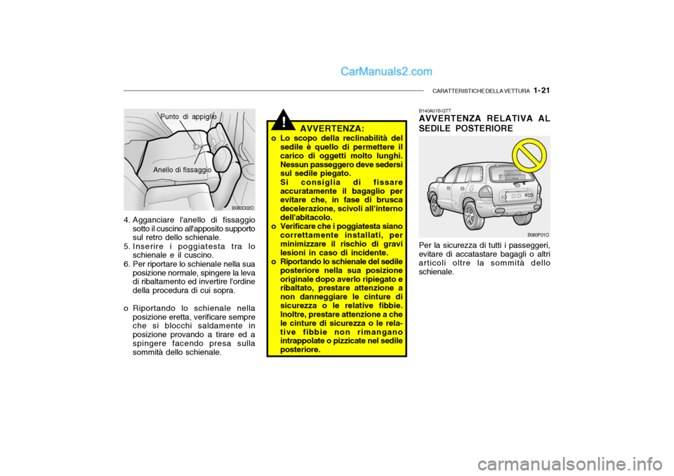 Hyundai Santa Fe 2004 Manuale del proprietario (in Italian) CARATTERISTICHE DELLA VETTURA 1- 21
B080D02O
Punto di appiglio
Anello di fissaggio
4. Agganciare lanello di fissaggio sotto il cuscino allapposito supporto sul retro dello schienale.
5. Inserire i Hyundai Santa Fe 2004 Manuale del proprietario (in Italian) CARATTERISTICHE DELLA VETTURA 1- 21
B080D02O
Punto di appiglio
Anello di fissaggio
4. Agganciare lanello di fissaggio sotto il cuscino allapposito supporto sul retro dello schienale.
5. Inserire i