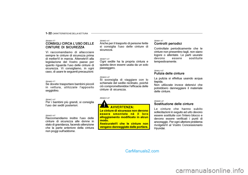 Hyundai Santa Fe 2004 Manuale del proprietario (in Italian) 1- 22 CARATTERISTICHE DELLA VETTURA
!
ZB090E1-AT Anche per il trasporto di persone ferite
si consiglia luso delle cinture di sicurezza.
ZB090F1-AT Ogni sedile ha la propria cintura e
questa deve ess Hyundai Santa Fe 2004 Manuale del proprietario (in Italian) 1- 22 CARATTERISTICHE DELLA VETTURA
!
ZB090E1-AT Anche per il trasporto di persone ferite
si consiglia luso delle cinture di sicurezza.
ZB090F1-AT Ogni sedile ha la propria cintura e
questa deve ess