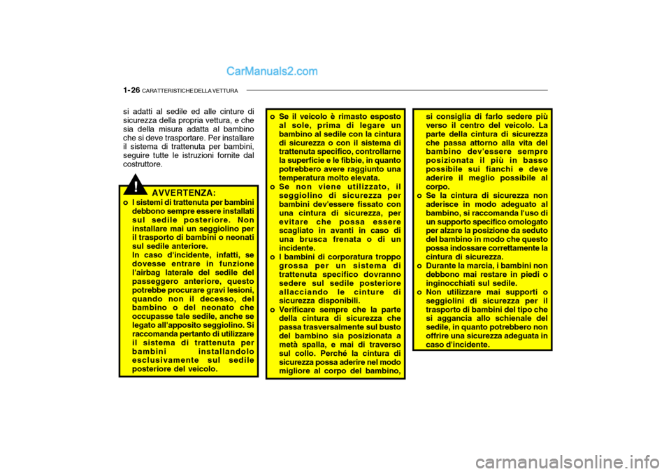 Hyundai Santa Fe 2004 Manuale del proprietario (in Italian) 1- 26 CARATTERISTICHE DELLA VETTURA
o Se il veicolo è rimasto esposto
al sole, prima di legare un bambino al sedile con la cinturadi sicurezza o con il sistema di trattenuta specifico, controllarne Hyundai Santa Fe 2004 Manuale del proprietario (in Italian) 1- 26 CARATTERISTICHE DELLA VETTURA
o Se il veicolo è rimasto esposto
al sole, prima di legare un bambino al sedile con la cinturadi sicurezza o con il sistema di trattenuta specifico, controllarne
