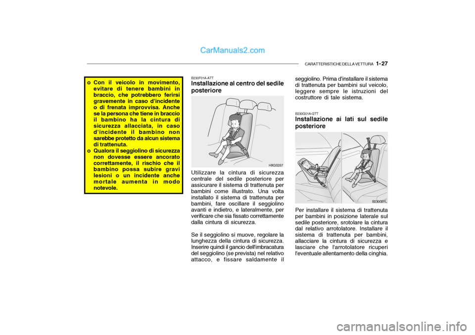 Hyundai Santa Fe 2004 Manuale del proprietario (in Italian) CARATTERISTICHE DELLA VETTURA 1- 27
o Con il veicolo in movimento,
evitare di tenere bambini in braccio, che potrebbero ferirsi gravemente in caso dincidente o di frenata improvvisa. Anchese la per Hyundai Santa Fe 2004 Manuale del proprietario (in Italian) CARATTERISTICHE DELLA VETTURA 1- 27
o Con il veicolo in movimento,
evitare di tenere bambini in braccio, che potrebbero ferirsi gravemente in caso dincidente o di frenata improvvisa. Anchese la per