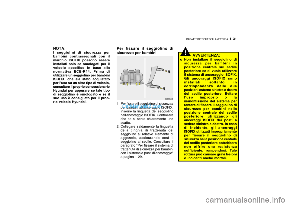 Hyundai Santa Fe 2004 Manuale del proprietario (in Italian) CARATTERISTICHE DELLA VETTURA 1- 31
NOTA:
I seggiolini di sicurezza per bambini contrassegnati con ilmarchio ISOFIX possono essere installati solo se omologati per il veicolo specifico in base allan Hyundai Santa Fe 2004 Manuale del proprietario (in Italian) CARATTERISTICHE DELLA VETTURA 1- 31
NOTA:
I seggiolini di sicurezza per bambini contrassegnati con ilmarchio ISOFIX possono essere installati solo se omologati per il veicolo specifico in base allan