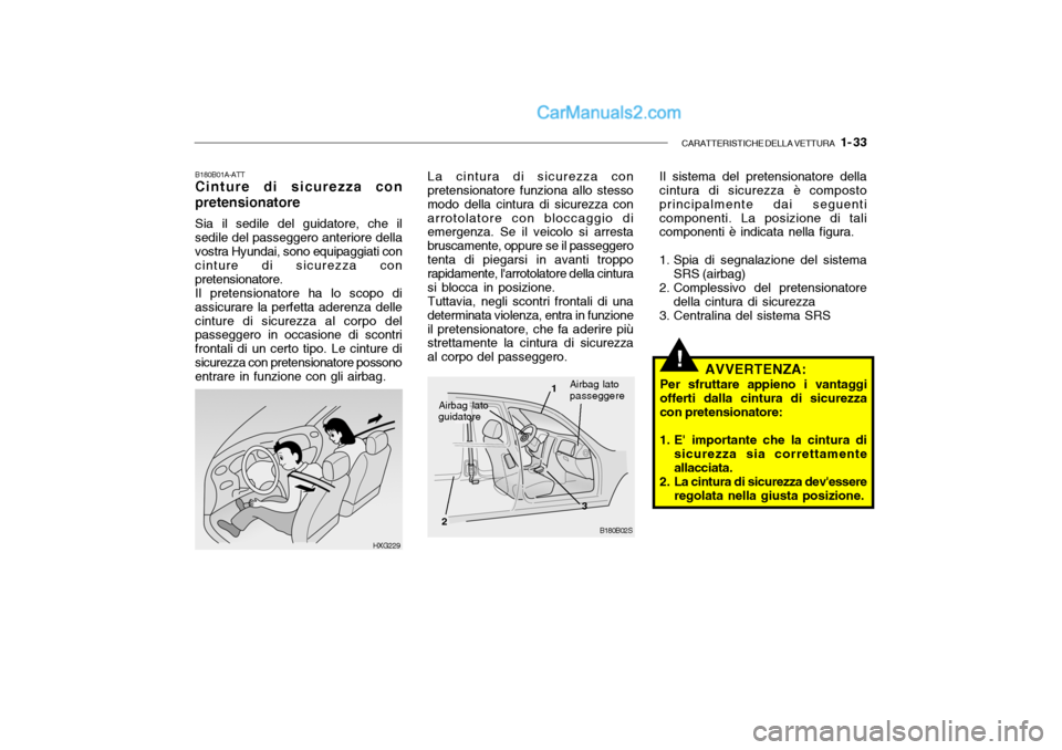 Hyundai Santa Fe 2004 Manuale del proprietario (in Italian) CARATTERISTICHE DELLA VETTURA 1- 33
B180B01A-ATT Cinture di sicurezza con pretensionatore Sia il sedile del guidatore, che il sedile del passeggero anteriore della vostra Hyundai, sono equipaggiati Hyundai Santa Fe 2004 Manuale del proprietario (in Italian) CARATTERISTICHE DELLA VETTURA 1- 33
B180B01A-ATT Cinture di sicurezza con pretensionatore Sia il sedile del guidatore, che il sedile del passeggero anteriore della vostra Hyundai, sono equipaggiati