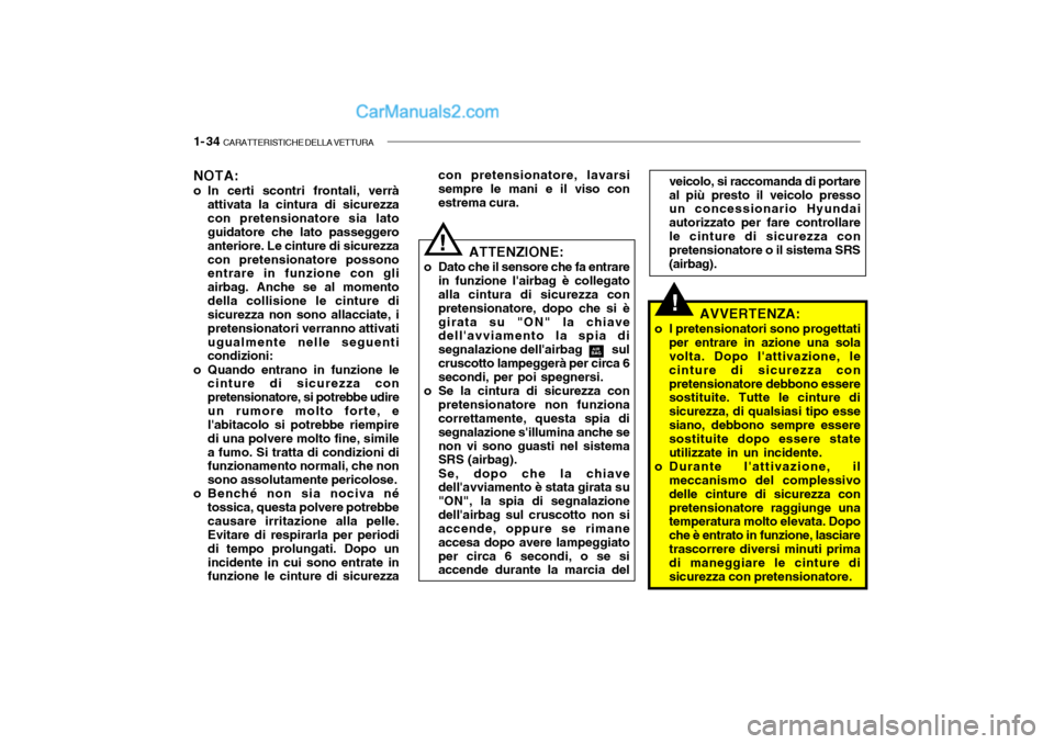 Hyundai Santa Fe 2004 Manuale del proprietario (in Italian) 1- 34 CARATTERISTICHE DELLA VETTURA
!AVVERTENZA:
o I pretensionatori sono progettati per entrare in azione una sola volta. Dopo lattivazione, le cinture di sicurezza con pretensionatore debbono esse Hyundai Santa Fe 2004 Manuale del proprietario (in Italian) 1- 34 CARATTERISTICHE DELLA VETTURA
!AVVERTENZA:
o I pretensionatori sono progettati per entrare in azione una sola volta. Dopo lattivazione, le cinture di sicurezza con pretensionatore debbono esse