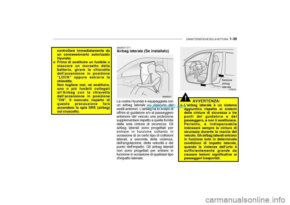 Hyundai Santa Fe 2004 Manuale del proprietario (in Italian) CARATTERISTICHE DELLA VETTURA 1- 39
controllare immediatamente da un concessionario autorizzatoHyundai.
o Prima di sostituire un fusibile o staccare un morsetto dellabatteria, girare la chiavetta de Hyundai Santa Fe 2004 Manuale del proprietario (in Italian) CARATTERISTICHE DELLA VETTURA 1- 39
controllare immediatamente da un concessionario autorizzatoHyundai.
o Prima di sostituire un fusibile o staccare un morsetto dellabatteria, girare la chiavetta de
