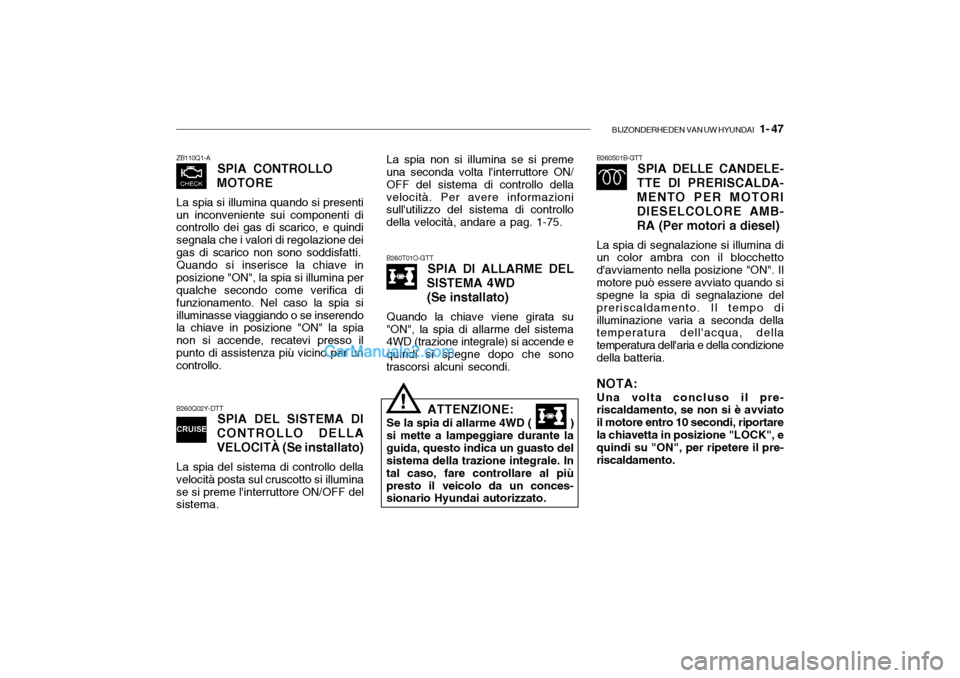 Hyundai Santa Fe 2004 Manuale del proprietario (in Italian) BIJZONDERHEDEN VAN UW HYUNDAI 1- 47
ZB110Q1-A
SPIA CONTROLLO
MOTORE
La spia si illumina quando si presenti un inconveniente sui componenti di controllo dei gas di scarico, e quindi segnala che i val Hyundai Santa Fe 2004 Manuale del proprietario (in Italian) BIJZONDERHEDEN VAN UW HYUNDAI 1- 47
ZB110Q1-A
SPIA CONTROLLO
MOTORE
La spia si illumina quando si presenti un inconveniente sui componenti di controllo dei gas di scarico, e quindi segnala che i val