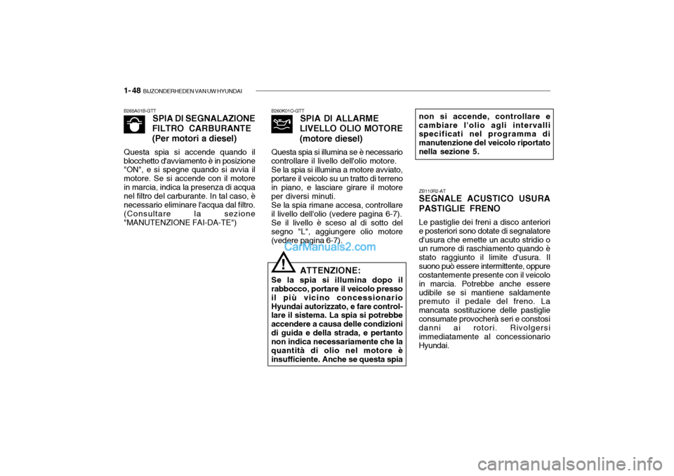 Hyundai Santa Fe 2004 Manuale del proprietario (in Italian) 1- 48 BIJZONDERHEDEN VAN UW HYUNDAI
B265A01B-GTT
SPIA DI SEGNALAZIONE
FILTRO CARBURANTE (Per motori a diesel)
Questa spia si accende quando il blocchetto davviamento è in posizione "ON", e si spegn Hyundai Santa Fe 2004 Manuale del proprietario (in Italian) 1- 48 BIJZONDERHEDEN VAN UW HYUNDAI
B265A01B-GTT
SPIA DI SEGNALAZIONE
FILTRO CARBURANTE (Per motori a diesel)
Questa spia si accende quando il blocchetto davviamento è in posizione "ON", e si spegn