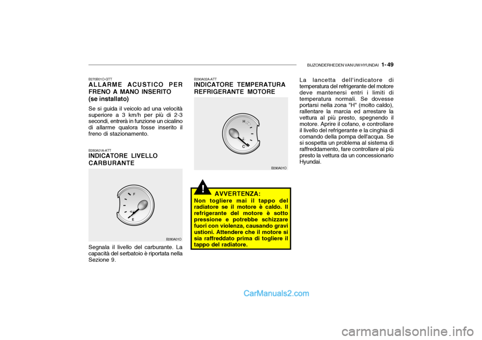 Hyundai Santa Fe 2004 Manuale del proprietario (in Italian) BIJZONDERHEDEN VAN UW HYUNDAI 1- 49
!
B270B01O-GTT ALLARME ACUSTICO PER FRENO A MANO INSERITO (se installato) Se si guida il veicolo ad una velocità superiore a 3 km/h per più di 2-3 secondi, entr Hyundai Santa Fe 2004 Manuale del proprietario (in Italian) BIJZONDERHEDEN VAN UW HYUNDAI 1- 49
!
B270B01O-GTT ALLARME ACUSTICO PER FRENO A MANO INSERITO (se installato) Se si guida il veicolo ad una velocità superiore a 3 km/h per più di 2-3 secondi, entr