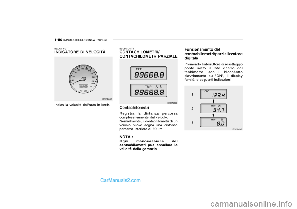 Hyundai Santa Fe 2004  Manuale del proprietario (in Italian) 1- 50  BIJZONDERHEDEN VAN UW HYUNDAI
B300A03O
B310B01O-GTT CONTACHILOMETRI/ CONTACHILOMETRI PARZIALE Contachilometri Registra la distanza percorsa
complessivamente dal veicolo.
Normalmente, il contach
