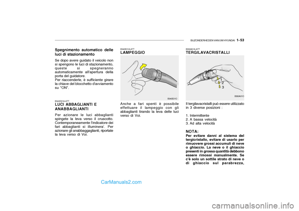 Hyundai Santa Fe 2004 Manuale del proprietario (in Italian) BIJZONDERHEDEN VAN UW HYUNDAI 1- 53
B340D01A-ATT LUCI ABBAGLIANTI E ANABBAGLIANTI Per azionare le luci abbaglianti
spingete la leva verso il cruscotto. Contemporaneamente lindicatore dei fari abbag Hyundai Santa Fe 2004 Manuale del proprietario (in Italian) BIJZONDERHEDEN VAN UW HYUNDAI 1- 53
B340D01A-ATT LUCI ABBAGLIANTI E ANABBAGLIANTI Per azionare le luci abbaglianti
spingete la leva verso il cruscotto. Contemporaneamente lindicatore dei fari abbag